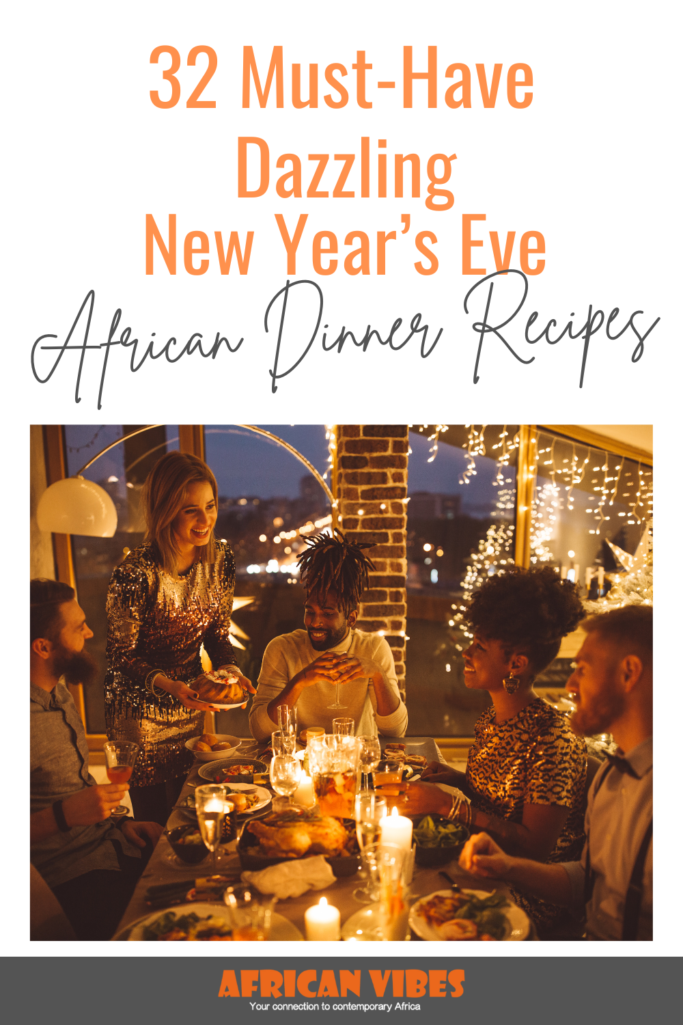 32 Must-Have Dazzling New Year’s Eve African Dinner Recipes