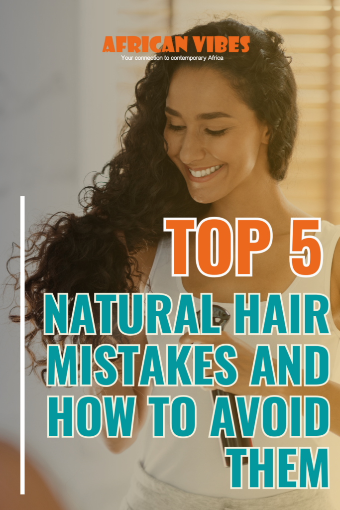 Top 5 Natural Hair Mistakes and How to Avoid Them